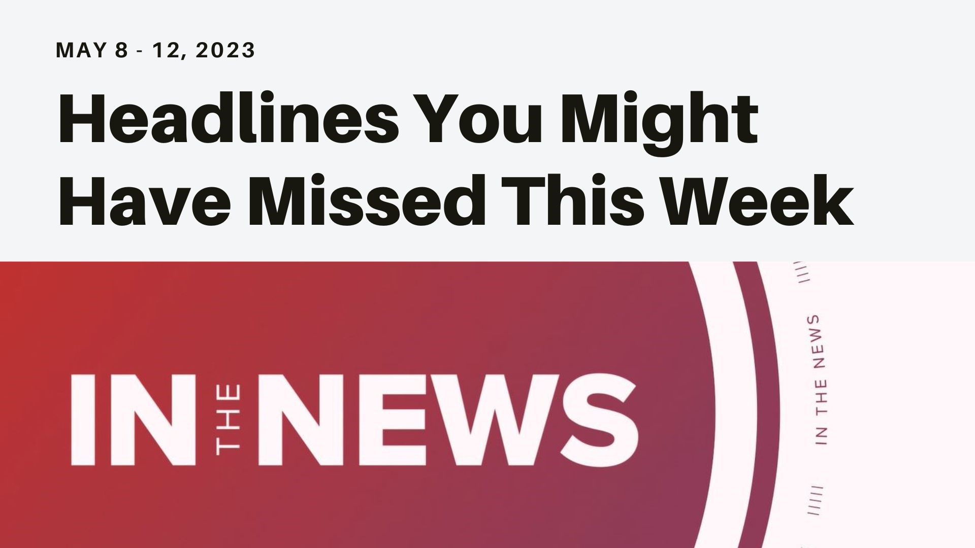 A look at headlines you might have missed from the end of Title 42 to Trump found liable in a sexual assault case and production underway for 'Beetlejuice 2.'